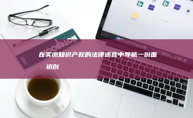 在实缴知识产权的法律迷宫中导航：一份面向初创企业和企业家的指南